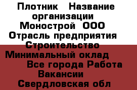 Плотник › Название организации ­ Монострой, ООО › Отрасль предприятия ­ Строительство › Минимальный оклад ­ 20 000 - Все города Работа » Вакансии   . Свердловская обл.,Алапаевск г.